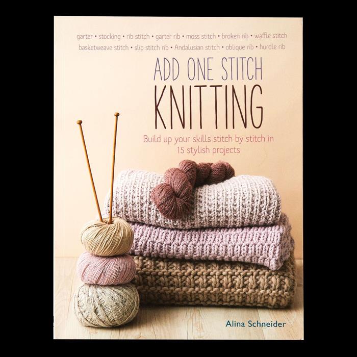 Add One Stitch Knitting - Build up Your Skills Stitch by Stitch in 15 ...